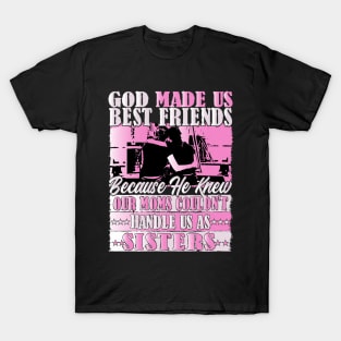 God Made us Best Friends Because He Knew Our Moms Couldn't Handle us as Sisters, Best friends Celebration T-Shirt